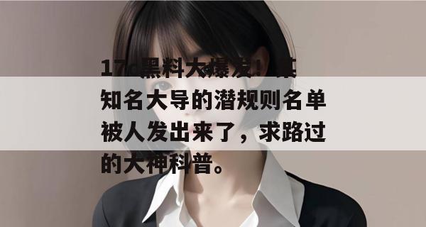 17c黑料大爆发！某知名大导的潜规则名单被人发出来了，求路过的大神科普。